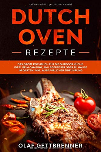 Dutch Oven Rezepte: Das große Kochbuch für die Outdoor Küche. Ideal beim Camping, am Lagerfeuer oder zu Hause im Garten. Inklusive: ausführliche ... Oven (Kochen mit dem Dutch Oven, Band 1) Contemporary literature