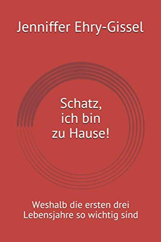 Schatz, ich bin zu Hause!: Weshalb die ersten drei Lebensjahre so wichtig sind Books