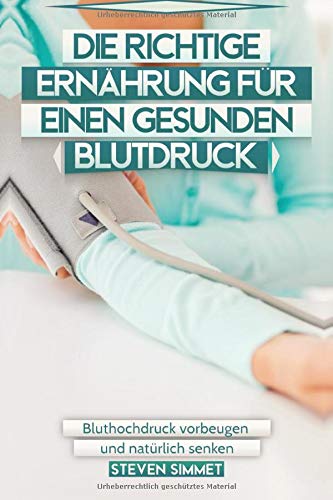 Die richtige Ernährung für einen gesunden Blutdruck: Bluthochdruck vorbeugen und natürlich senken Health, Nutrition & Fitness