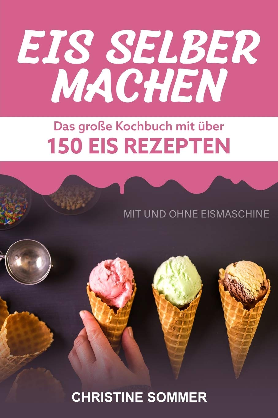 Eis selber machen: Das große Kochbuch mit über 150 Eis Rezepten mit und ohne Eismaschine - Inkl. Eiswaffeln, Eis Shakes, Frozen Yoghurt, Sorbets, Kalorienarmes, Veganes Eis und Eis für Kinder Leisure, Home & Garden