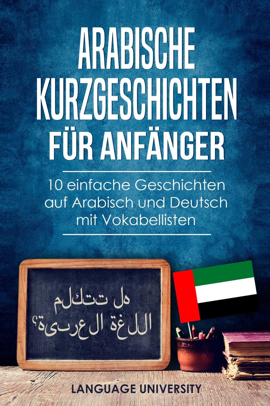 Arabische Kurzgeschichten für Anfänger: 10 einfache Geschichten auf Arabisch und Deutsch mit Vokabellisten Foreign Languages ​​& Dictionaries