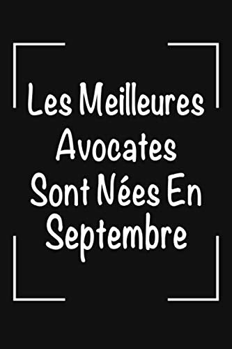 Les Meilleures Avocates Sont Nées En Septembre: Un carnet de notes spécial pour les avocates: Fait une idée d'un cadeau d'anniversaire originale pour les avocates. Cadeau d'anniversaire pour femme. Essays & Short Stories