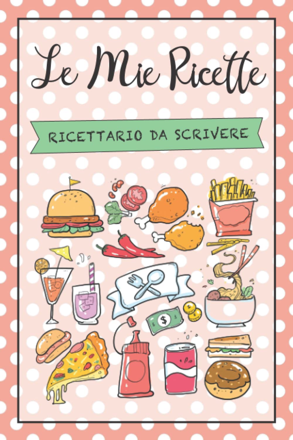 Le Mie Ricette: Ricettario da Scrivere per 100 Deliziose Ricette Cooking & Enjoying