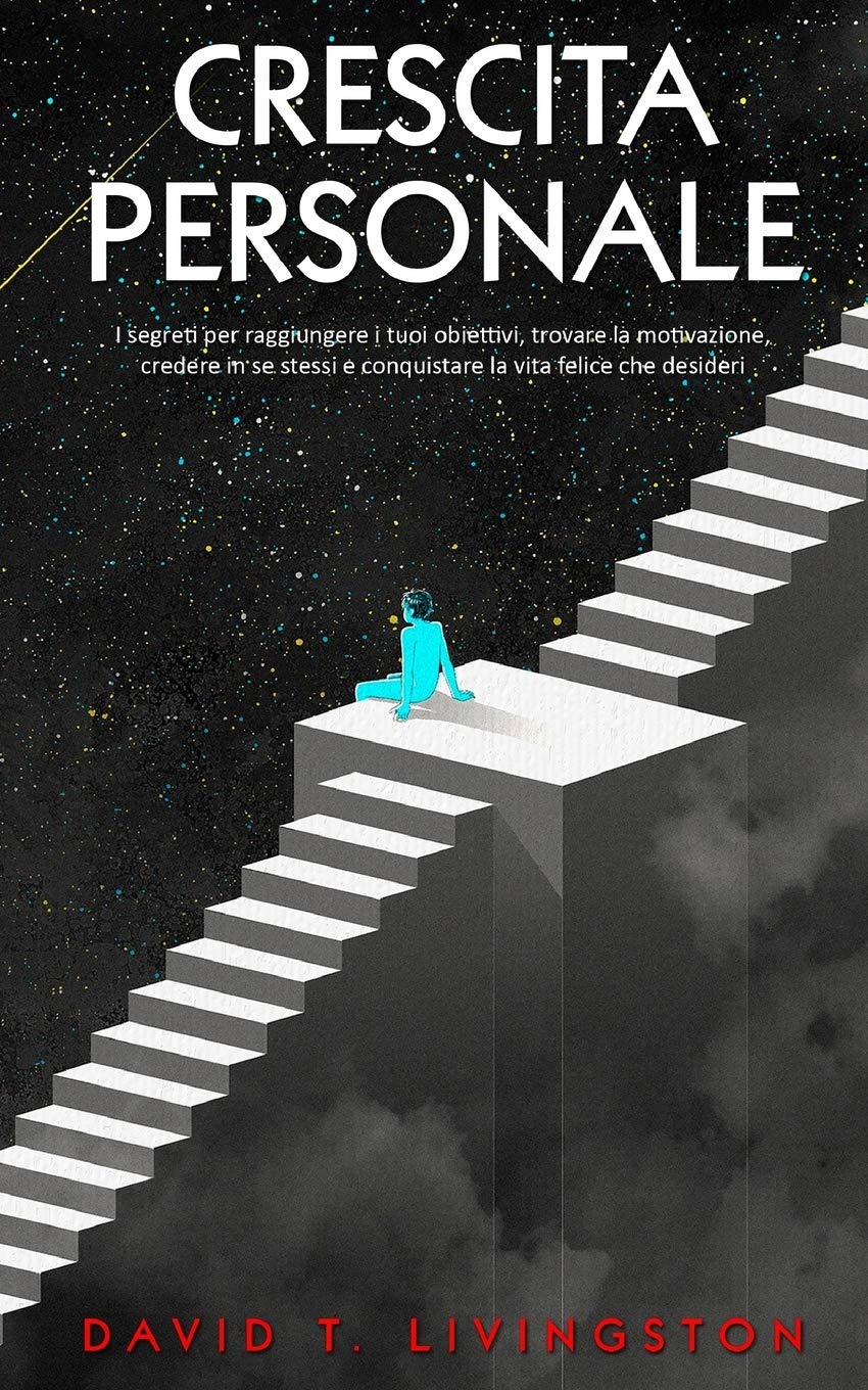 CRESCITA PERSONALE: I segreti per raggiungere i tuoi obiettivi, trovare la motivazione, credere in se stessi e conquistare la vita felice che desideri book