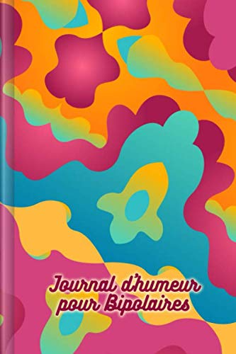 Journal d'humeur pour Bipolaires: A remplir et à cocher pour enregistrer les phases maniaques et dépressives avec le suivi de l'humeur et les signes ... la thérapie | Motif : Coloré et abstrait Self-help
