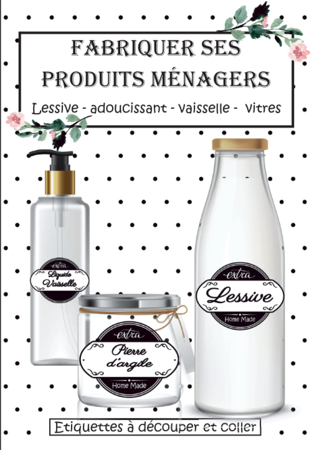 Fabriquer ses produits ménagers - Lessive - Adoucissant - Vaiselle - Vitres - Étiquettes à découper et à coller: Écolo ou économe, ce livre est fait ... ménager simple et efficace. Grand format book
