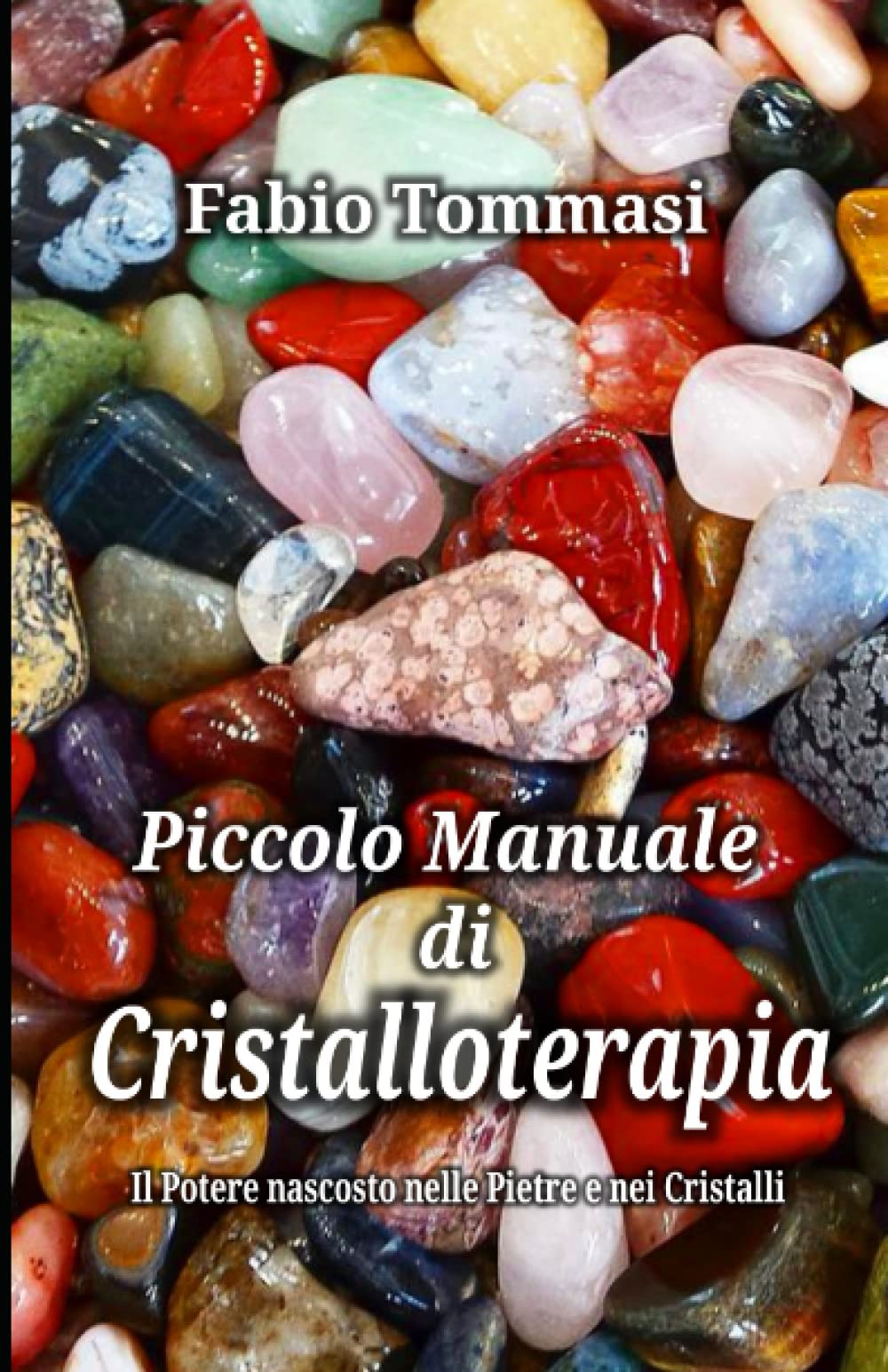 Piccolo Manuale di Cristalloterapia: Il Potere nascosto nelle Pietre e nei Cristalli Religion & Esotericism