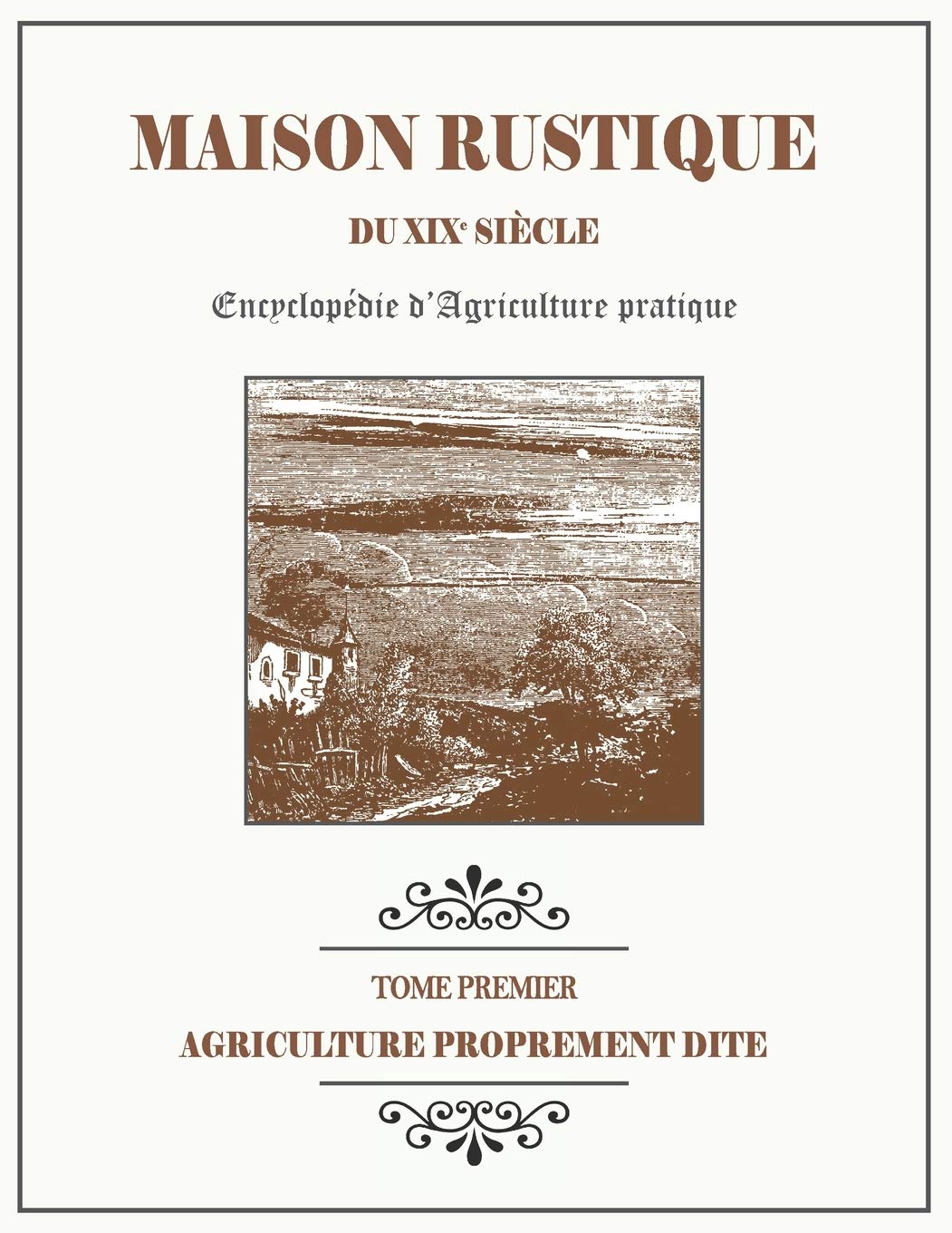 MAISON RUSTIQUE DU XIXe SIÈCLE - TOME 1 - Agriculture Proprement Dite: Encyclopédie d'Agriculture Pratique book