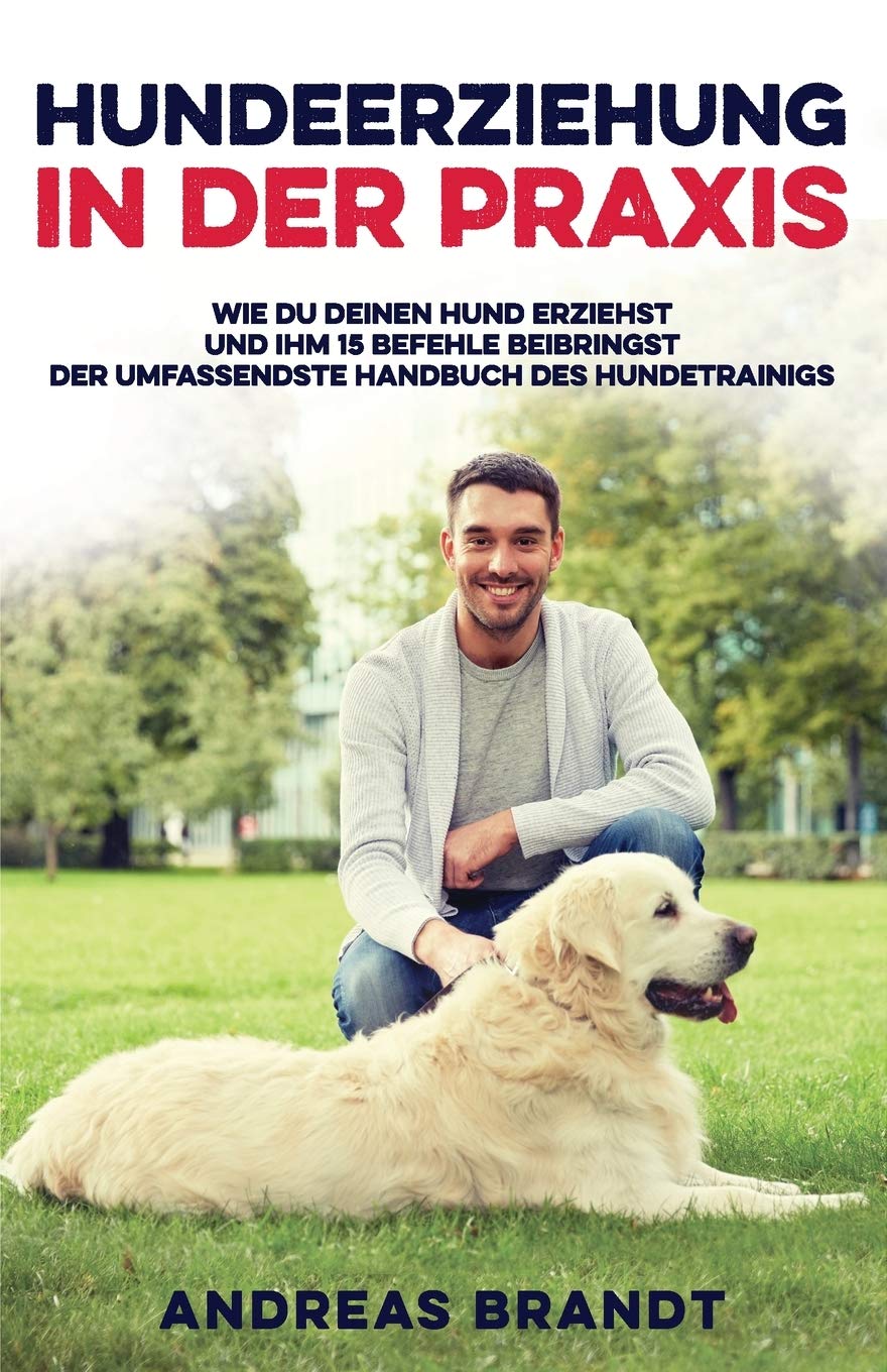 Hundeerziehung in der Praxis: Wie du deinen Hund Erziehst und ihm 15 Befehle Beibringst | Der Umfassendste Handbuch des Hundetrainigs Pets