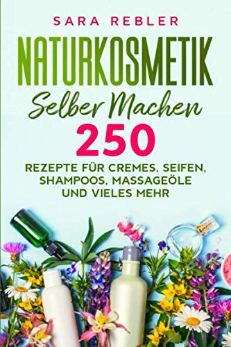 Naturkosmetik selber machen: 250 Rezepte für Cremes, Seifen, Shampoos, Massageöle und vieles mehr. Health, Nutrition & Fitness