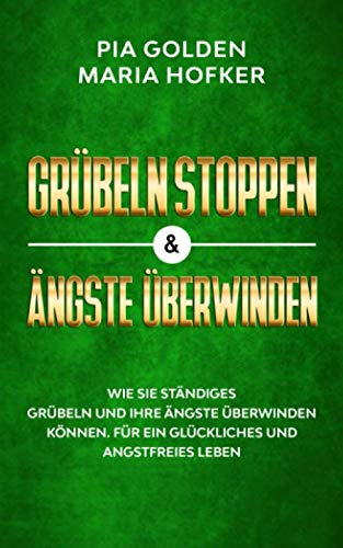 Grübeln stoppen & Ängste überwinden: Wie Sie ständiges Grübeln und ihre Ängste überwinden können. Für ein glückliches und angstfreies Leben. Medicine