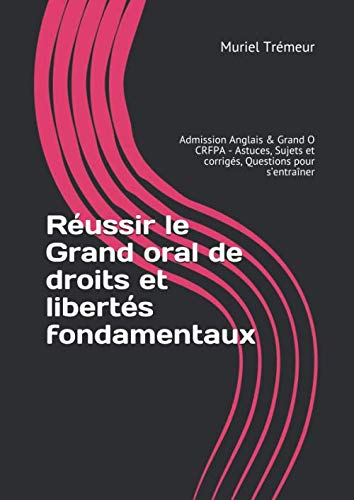 Réussir le Grand oral de droits et libertés fondamentaux: Admission Anglais & Grand O CRFPA - Astuces, Sujets et corrigés, Questions pour s’entraîner book