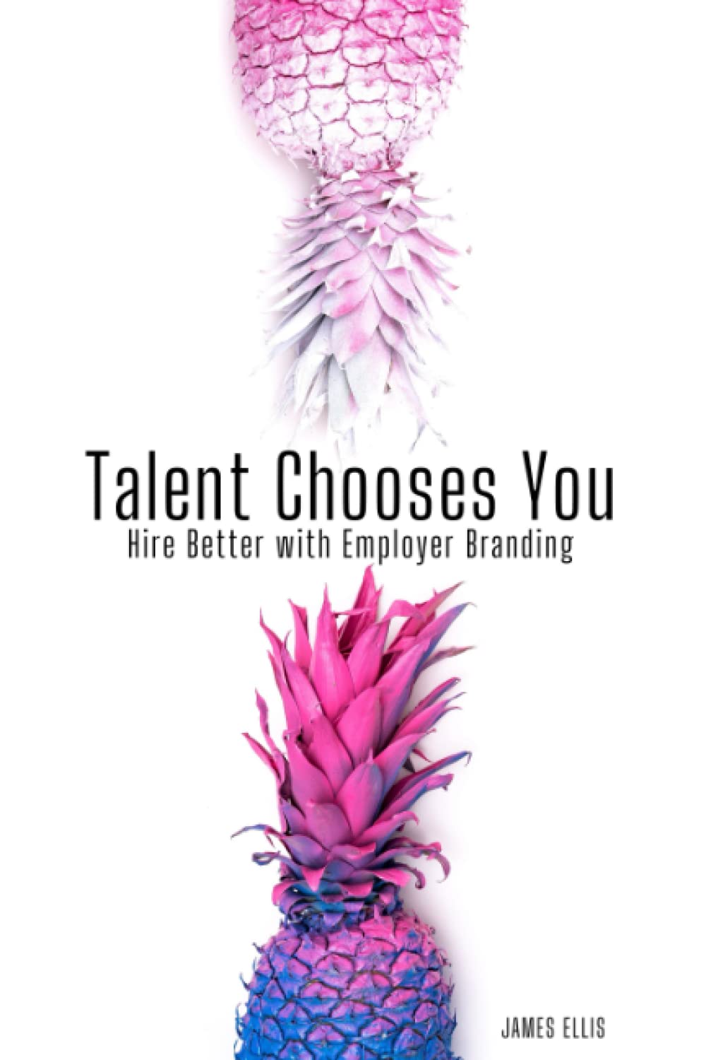 Talent Chooses You: Hire Better with Employer Branding Business, Finance & Career