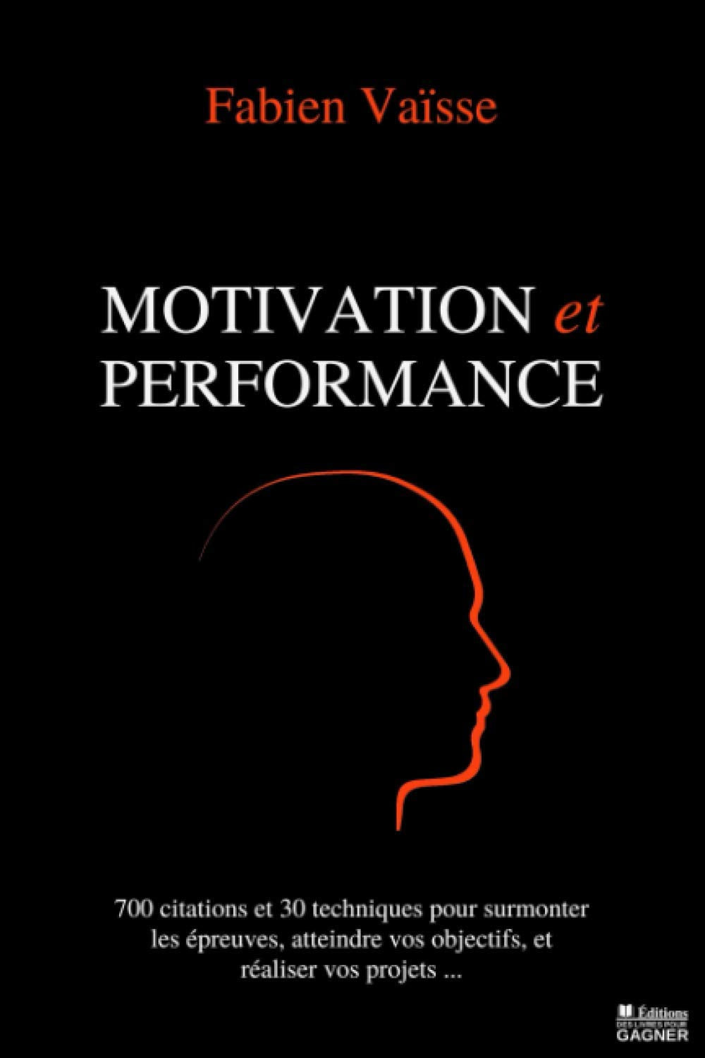 Motivation et Performance: 700 citations et 30 techniques pour surmonter les épreuves, atteindre vos objectifs, et réaliser vos projets book