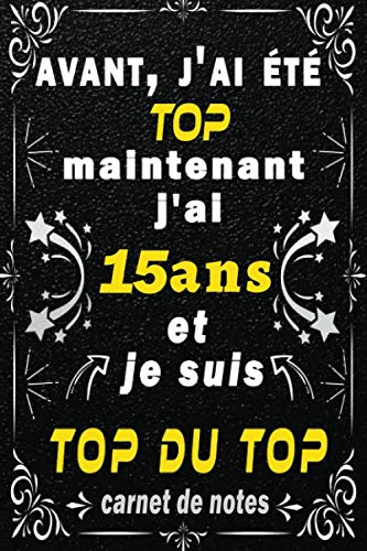 j'ai 15 ans et je suis top du top: Citation Positive motivation inspiration/ cadeau anniversaire pour les 15 ans fille garçon / Appréciation pour ... ans fille garçon / Carnet de notes 100 pages/ 4-6 years