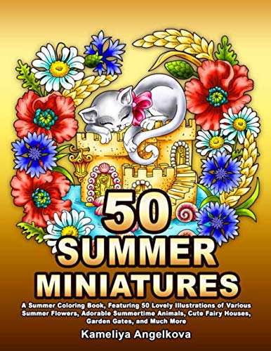50 SUMMER MINIATURES: A Summer Coloring Book, Featuring 50 Lovely Illustrations of Various Summer Flowers, Adorable Summertime Animals, Cute Fairy Houses, Garden Gates, and Much More book