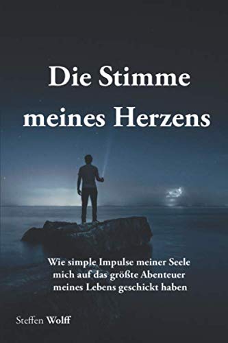 Die Stimme meines Herzens: Wie simple Impulse meiner Seele mich auf das größte Abenteuer meines Lebens geschickt haben Action & Adventure