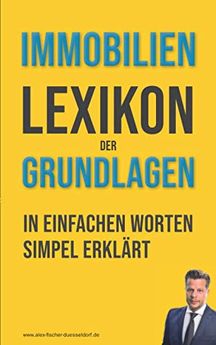 Immobilienlexikon der Grundlagen: Wörterbuch für Beginner und Fortgeschrittene mit Beispielen & Anlagen. Dein Schlüssel in die Immobilienwelt - die wichtigsten Fachbegriffe leicht erklärt Business, Finance & Career