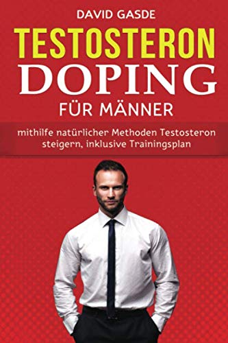 Testosteron Doping für Männer: Mithilfe natürlicher Methoden Testosteron steigern, inklusive Trainingsplan book