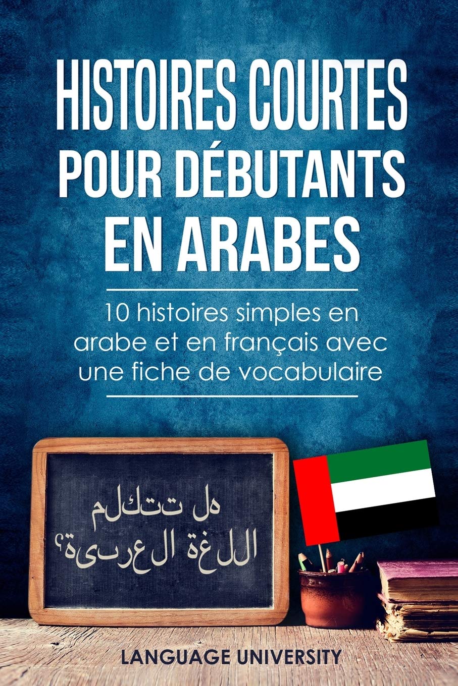 Histoires courtes pour débutants en arabes: 10 histoires simples en arabe et en français avec une fiche de vocabulaire book