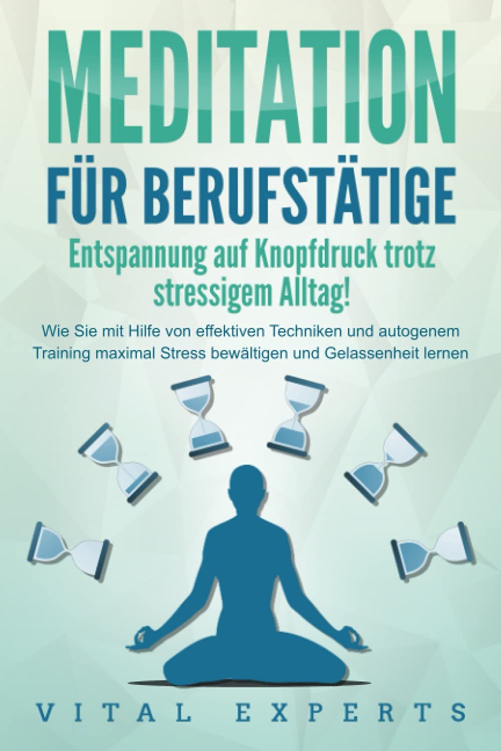 MEDITATION FÜR BERUFSTÄTIGE - Entspannung auf Knopfdruck trotz stressigem Alltag!: Wie Sie mit Hilfe von effektiven Techniken und autogenem Training maximal Stress bewältigen und Gelassenheit lernen book