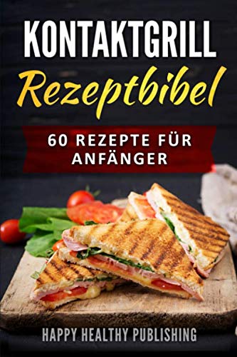 Kontaktgrill Rezeptbibel: 60 Rezepte für Anfänger (Fleisch, Fisch, Meeresfrüchte, Vorspeisen, Dessert) Reference Books