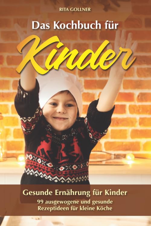 Das Kochbuch für Kinder: Gesunde Ernährung für Kinder, 99 ausgewogene und gesunde Rezeptideen für kleine Köche Health, Nutrition & Fitness