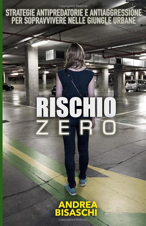 RISCHIO ZERO: STRATEGIE ANTIPREDATORIE E ANTIAGGRESSIONE PER SOPRAVVIVERE NELLE GIUNGLE URBANE Health, Nutrition & Fitness