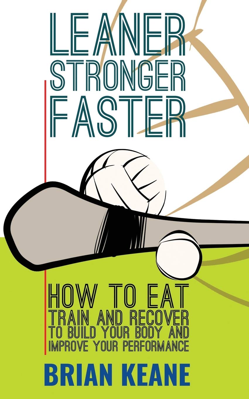 LEANER, STRONGER, FASTER: How To Eat, Train And Recover To Build Your Body And Improve Your Performance book
