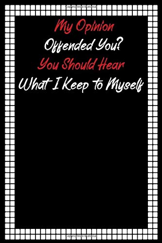 My Opinion Offended You? You Should Hear What I Keep to Myself: coworkers gifts lined journal notebook ; 6 x 9 blank 100 PAGES; diary blank pages ; teenage journal for girls book