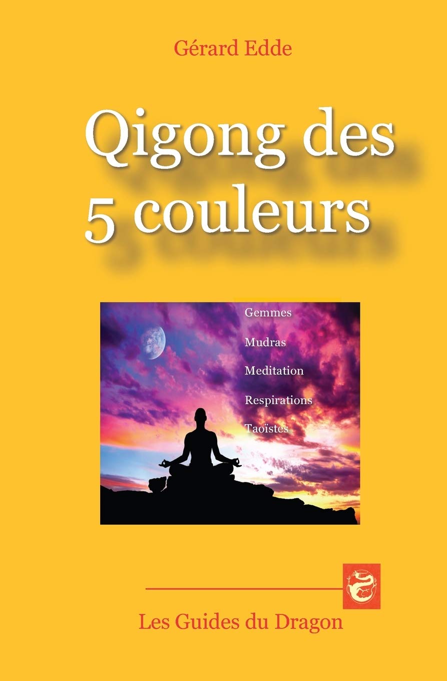 Qigong des 5 couleurs: Gemmes – Mudras – Méditations - Respirations taoïstes (Les Guides du Dragon, Band 1) Health, Nutrition & Fitness