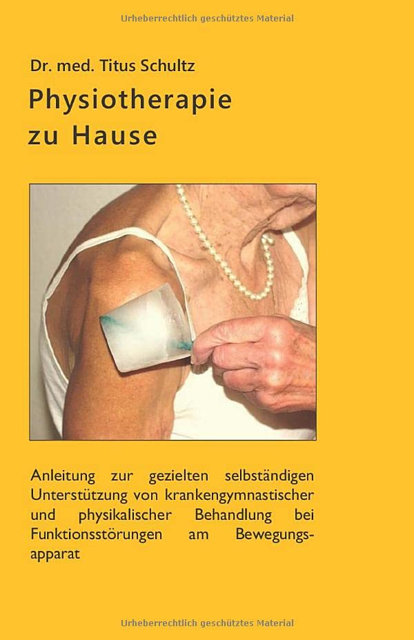 Physiotherapie zu Hause: Anleitung zur gezielten selbständigen Unterstützung von krankengymnastischer und physikalischer Behandlung bei Funktionsstörungen am Bewegungsapparat Medicine
