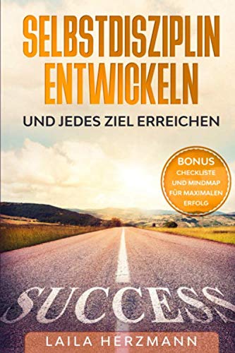 Selbstdisziplin entwickeln und jedes Ziel erreichen: BONUS: Checkliste und Mindmap für maximalen Erfolg Business, Finance & Career
