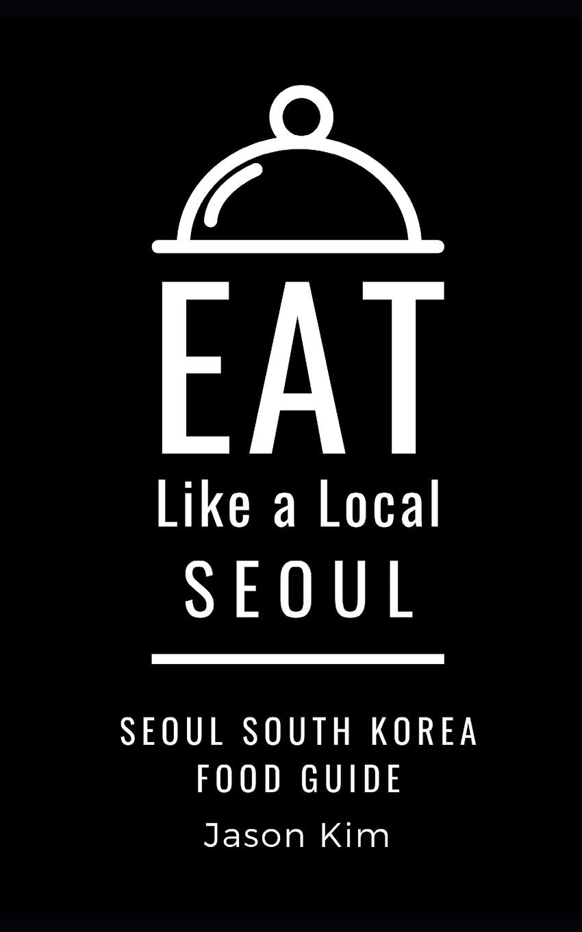 EAT LIKE A LOCAL- Seoul: Seoul Food Guide (Eat Like a Local Travel International Guidebooks: Discover the Best Local Food, Restaurants, and Hidden Culinary Gems, Band 31) Leisure, Home & Garden