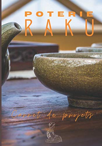 POTERIE RAKU: carnet de suivi-journal fiches de projets sculpture céramique et cuisson primitive-mosaïque-initiation modelage moulage tournage-atelier ... art japonais-cuisine et maison-clay-160 p book