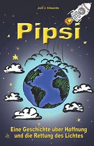 PIPSI - Eine Geschichte über Hoffnung...: ...und die Rettung des Lichtes. (Band, Band 1) Novels & Short Stories