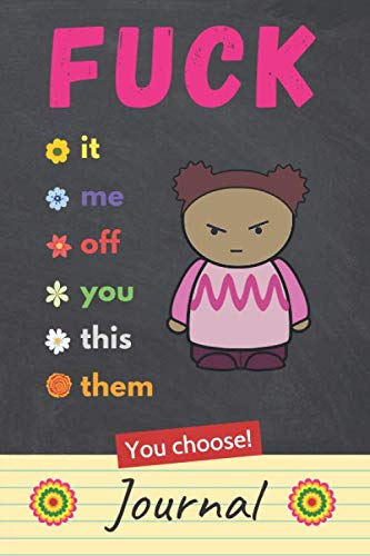 Fuck It, Fuck Me, Fuck Off, Fuck You, Fuck This, Fuck Them - You Choose Journal: Funny F Word Gift for a Stressed Woman (Vulgar Stress Relief, Band 1) Lifestyle