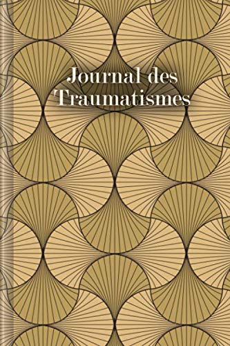 Journal des Traumatismes: A remplir et à cocher avec Trigger Tracker, observation de l'humeur du jour, des plaintes physiques, du sommeil et bien plus encore. | Motif : Doré book