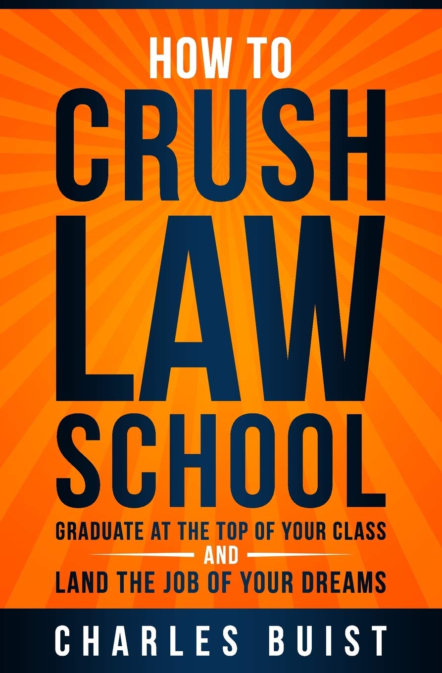 How to Crush Law School: Graduate at the Top of Your Class and Land the Job of Your Dreams Learning & Reference