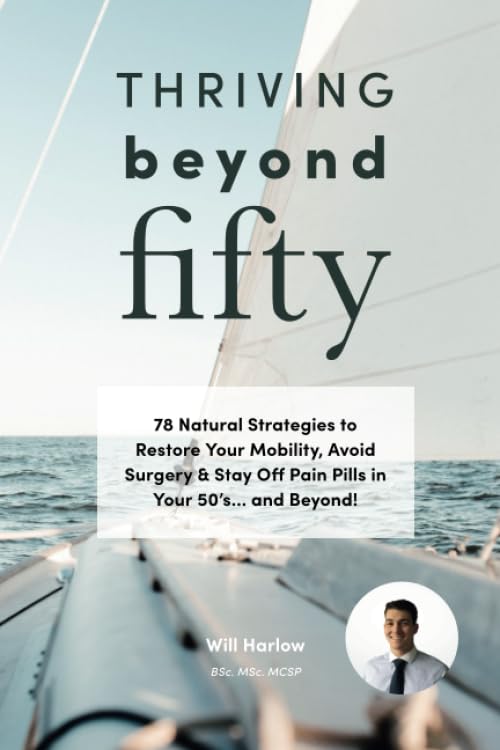 Thriving Beyond Fifty: 78 Natural Strategies to Restore Your Mobility, Avoid Surgery & Stay Off Pain Pills in Your Fifties... and Beyond! Medicine