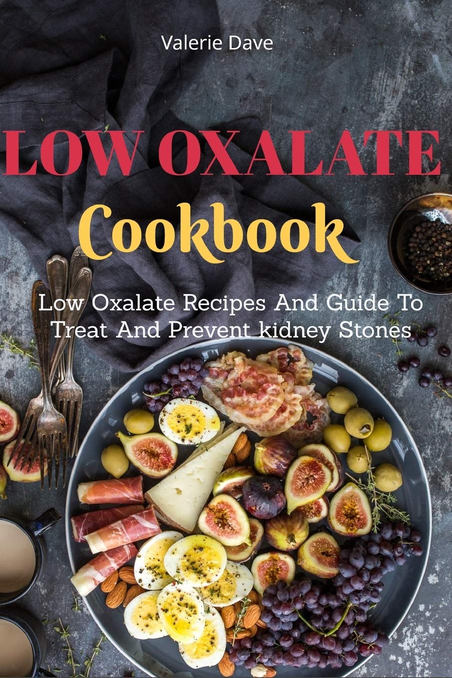 Low Oxalate Cookbook: Low Oxalate Recipes And Guide To Treat And Prevent kidney Stones book