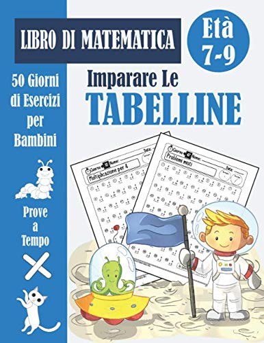 Imparare Le Tabelline per bambini: 50 Giorni di Prove a Tempo: tabelline facili - Scuola Elementare - Libro di Matematica Elementare - Età 7-9 Anni Non-fiction