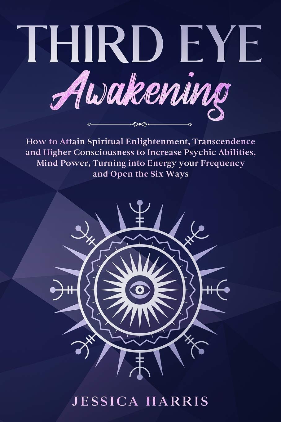 Third Eye Awakening: How to Attain Spiritual Enlightenment, Transcendence and Higher Consciousness to Increase Psychic Abilities, Mind Power, Turning into Energy your Frequency and Open the Six Ways Lifestyle