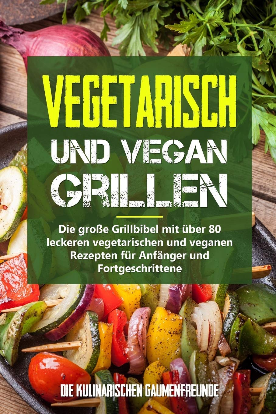 Vegetarisch und vegan Grillen: Die große Grillbibel mit über 80 leckeren vegetarischen und veganen Rezepten für Anfänger und Fortgeschrittene Medicine