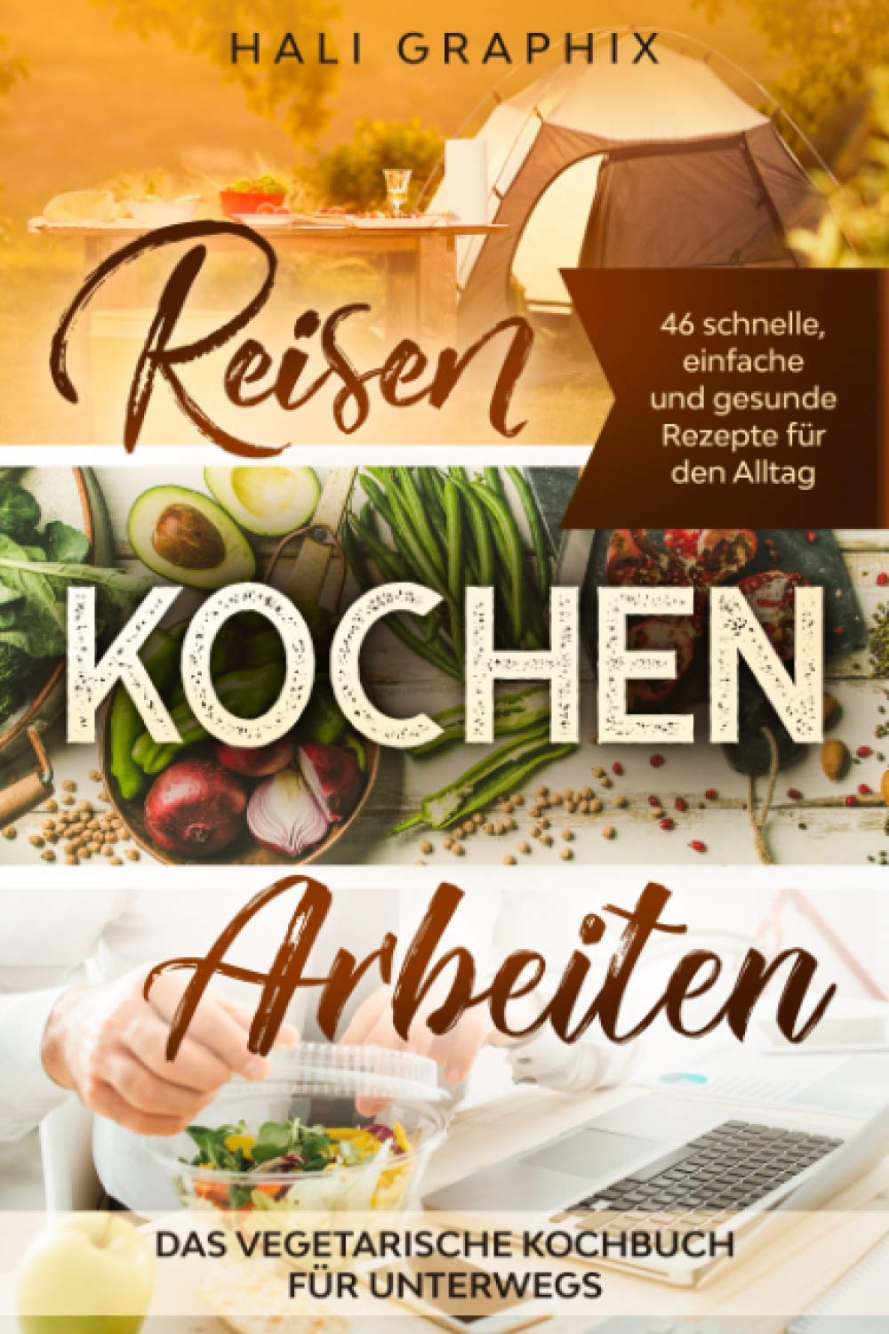 Reisen Kochen Arbeiten: Das vegetarische Kochbuch für Unterwegs: 46 schnelle, einfache und gesunde Rezepte für den Alltag Leisure, Home & Garden
