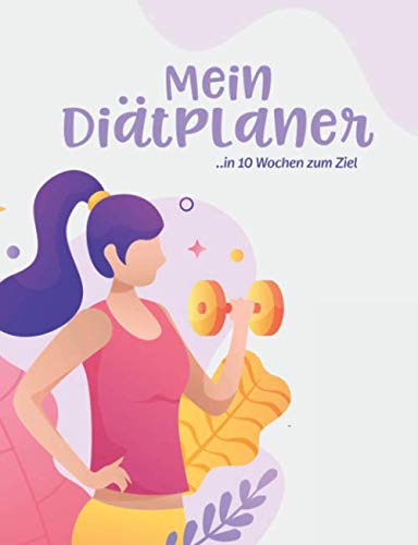 Mein Diätplaner: In 10 Wochen zum Ziel - Dein Diät Plan zum abnehmen — Inkls. Essensplan — Kalorientabelle — Kohlenhydrat- Übersicht — Bodyweight ... abnehmen und dauerhaft schlank bleiben Books