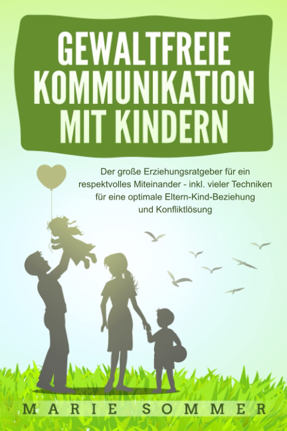 GEWALTFREIE KOMMUNIKATION MIT KINDERN: Der große Erziehungsratgeber für ein respektvolles Miteinander – inkl. vieler Techniken für eine optimale Eltern-Kind-Beziehung und Konfliktlösung book
