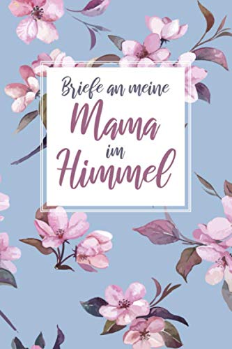 Briefe an meine Mama im Himmel: Trauertagebuch für die Verarbeitung der Trauer um die Mutter Death & Mourning