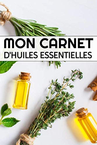 Mon carnet d'huiles essentielles: Carnet huile essentielles pour noter ses huiles préférées et leurs effets, et aussi ses mélanges favoris | Le guide ... d'aromathérapie | Carnet à remplir 120 pages Hobbies & Crafts