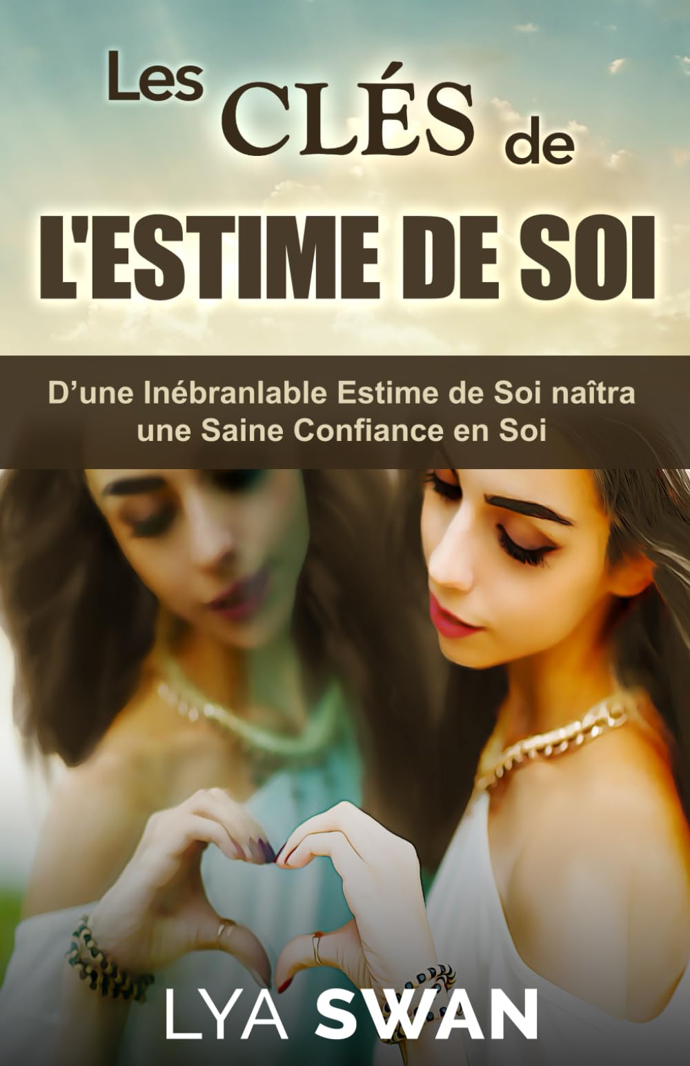 Les Clés de l'Estime de Soi: D’une Inébranlable Estime de Soi naîtra une Saine Confiance en Soi Fiction